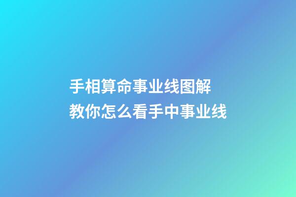 手相算命事业线图解 教你怎么看手中事业线